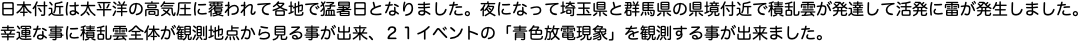 日本付近は太平洋の高気圧に覆われて各地で猛暑日となりました。夜になって埼玉県と群馬県の県境付近で積乱雲が発達して活発に雷が発生しました。幸運な事に積乱雲全体が"