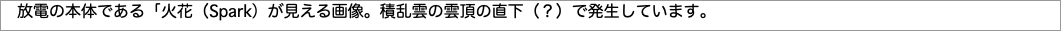 　放電の本体である「火花（）が見える画像。積乱雲の雲頂の直下（？）で発生しています。"