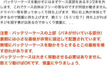 　バッテリーケースを動かすにはまずケース底部をあるネジ本を外します．これでケース自体はフリーの筈なのですが何故か動きません．"