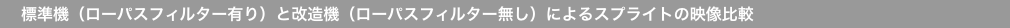 　標準機（ローパスフィルター有り）と改造機（ローパスフィルター無し）によるスプライトの映像比較"