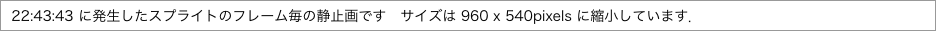 に発生したスプライトのフレーム毎の静止画です　サイズは"